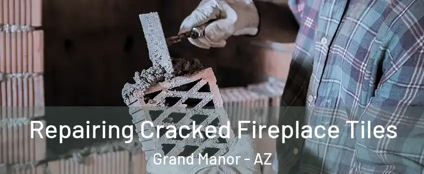 Repairing Cracked Fireplace Tiles Grand Manor - AZ