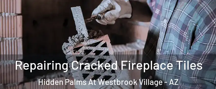 Repairing Cracked Fireplace Tiles Hidden Palms At Westbrook Village - AZ