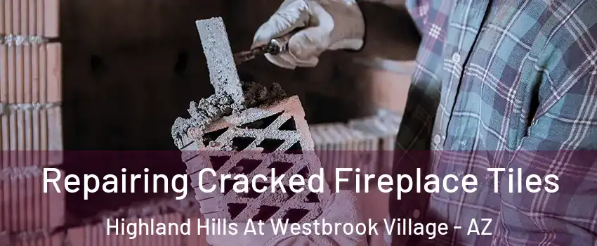Repairing Cracked Fireplace Tiles Highland Hills At Westbrook Village - AZ