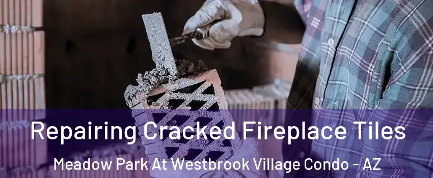 Repairing Cracked Fireplace Tiles Meadow Park At Westbrook Village Condo - AZ