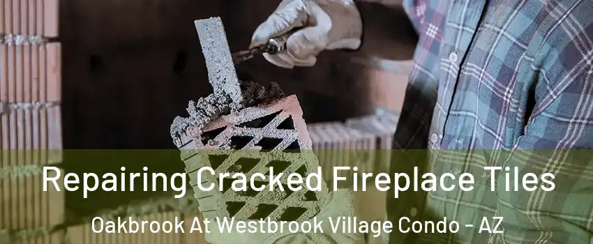 Repairing Cracked Fireplace Tiles Oakbrook At Westbrook Village Condo - AZ