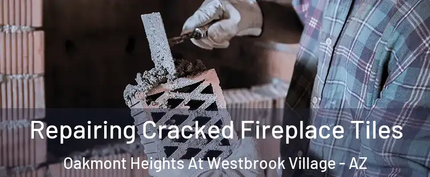 Repairing Cracked Fireplace Tiles Oakmont Heights At Westbrook Village - AZ