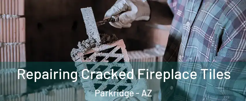 Repairing Cracked Fireplace Tiles Parkridge - AZ