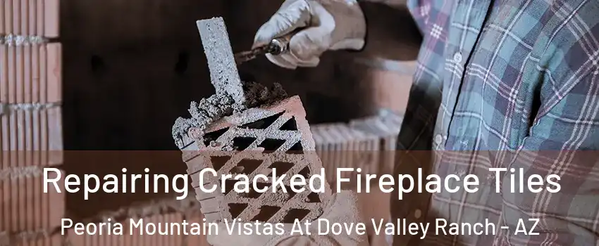 Repairing Cracked Fireplace Tiles Peoria Mountain Vistas At Dove Valley Ranch - AZ