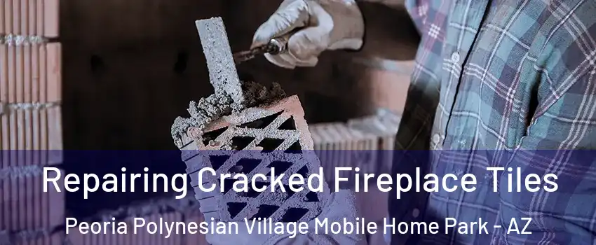 Repairing Cracked Fireplace Tiles Peoria Polynesian Village Mobile Home Park - AZ