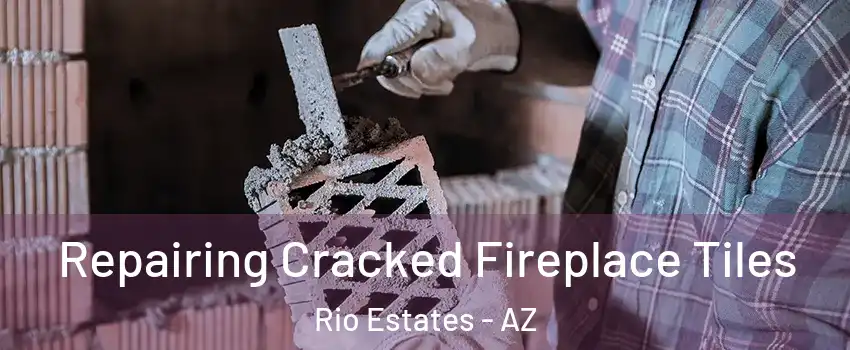 Repairing Cracked Fireplace Tiles Rio Estates - AZ