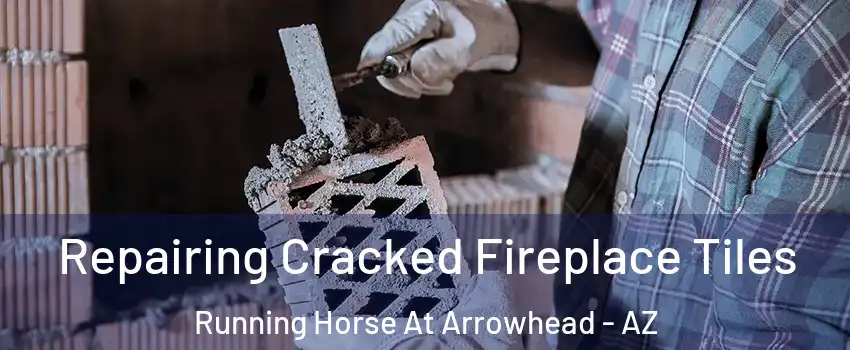 Repairing Cracked Fireplace Tiles Running Horse At Arrowhead - AZ
