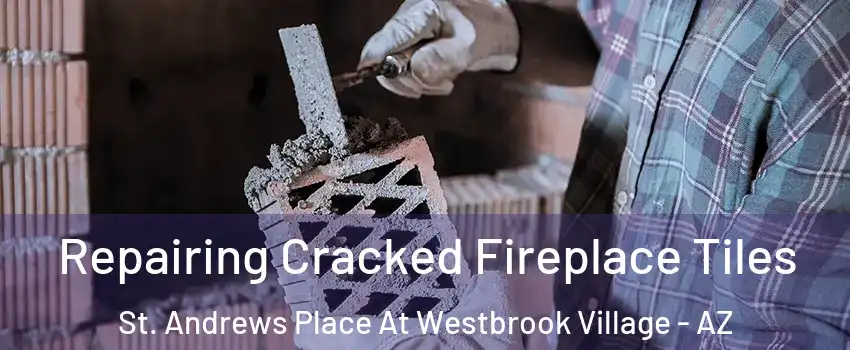 Repairing Cracked Fireplace Tiles St. Andrews Place At Westbrook Village - AZ