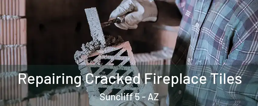 Repairing Cracked Fireplace Tiles Suncliff 5 - AZ