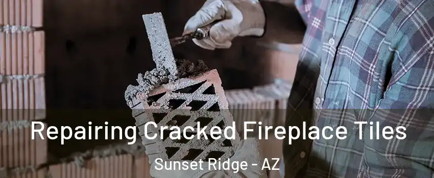 Repairing Cracked Fireplace Tiles Sunset Ridge - AZ