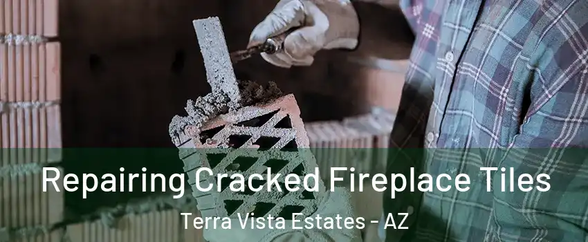 Repairing Cracked Fireplace Tiles Terra Vista Estates - AZ