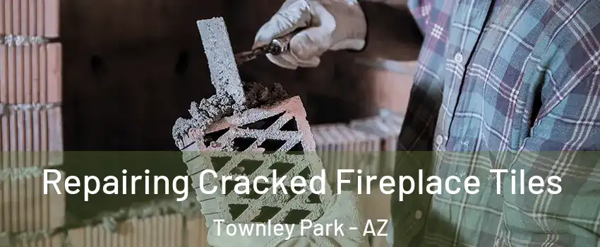 Repairing Cracked Fireplace Tiles Townley Park - AZ