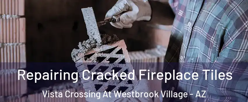 Repairing Cracked Fireplace Tiles Vista Crossing At Westbrook Village - AZ