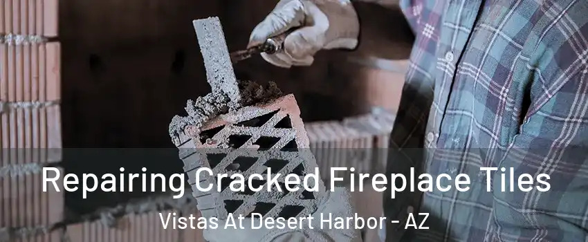 Repairing Cracked Fireplace Tiles Vistas At Desert Harbor - AZ