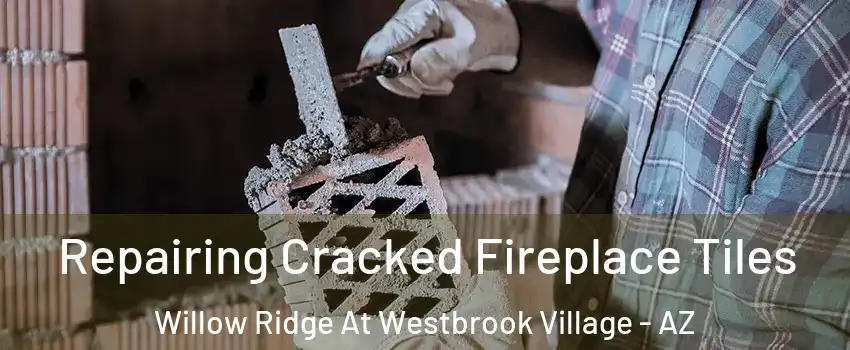 Repairing Cracked Fireplace Tiles Willow Ridge At Westbrook Village - AZ