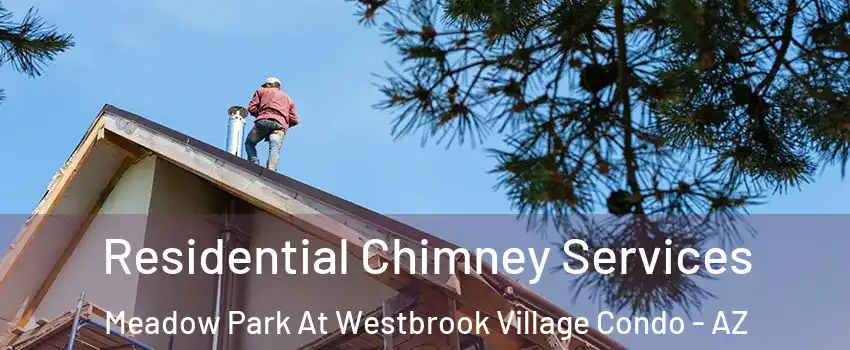 Residential Chimney Services Meadow Park At Westbrook Village Condo - AZ