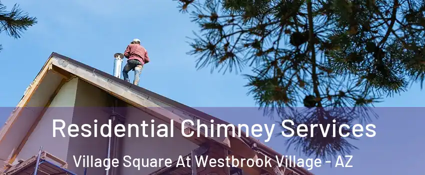 Residential Chimney Services Village Square At Westbrook Village - AZ