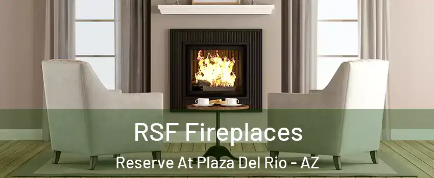 RSF Fireplaces Reserve At Plaza Del Rio - AZ