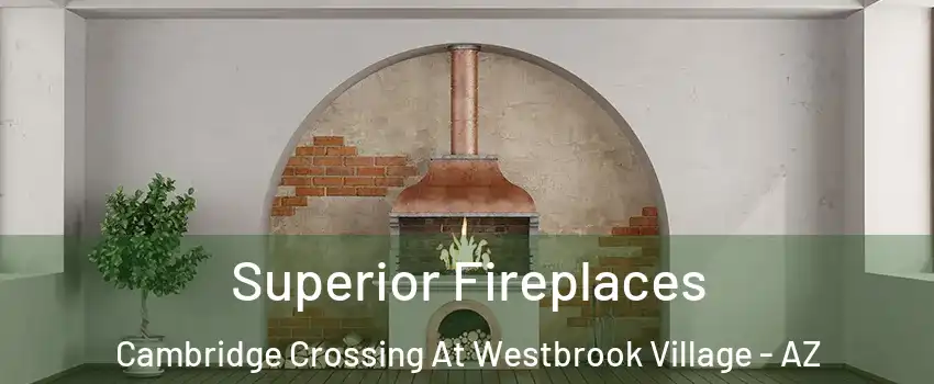 Superior Fireplaces Cambridge Crossing At Westbrook Village - AZ