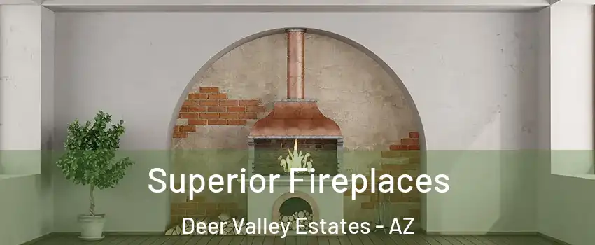 Superior Fireplaces Deer Valley Estates - AZ