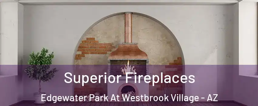 Superior Fireplaces Edgewater Park At Westbrook Village - AZ