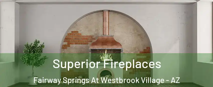 Superior Fireplaces Fairway Springs At Westbrook Village - AZ