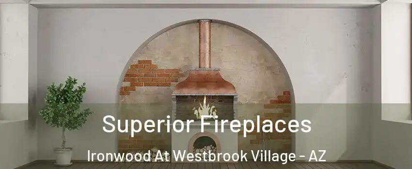 Superior Fireplaces Ironwood At Westbrook Village - AZ
