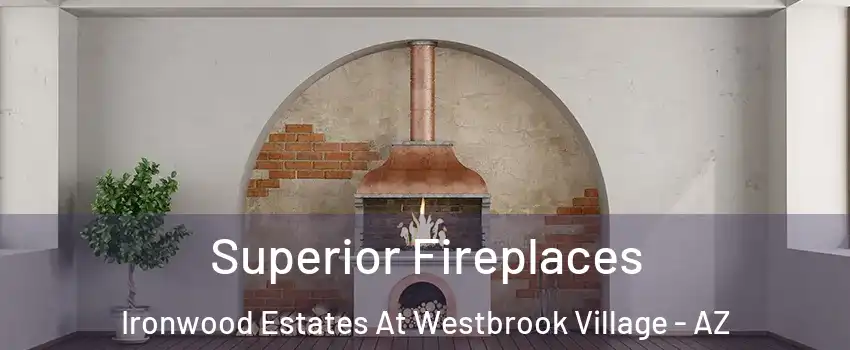 Superior Fireplaces Ironwood Estates At Westbrook Village - AZ