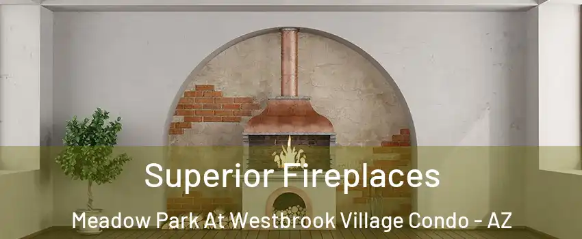 Superior Fireplaces Meadow Park At Westbrook Village Condo - AZ