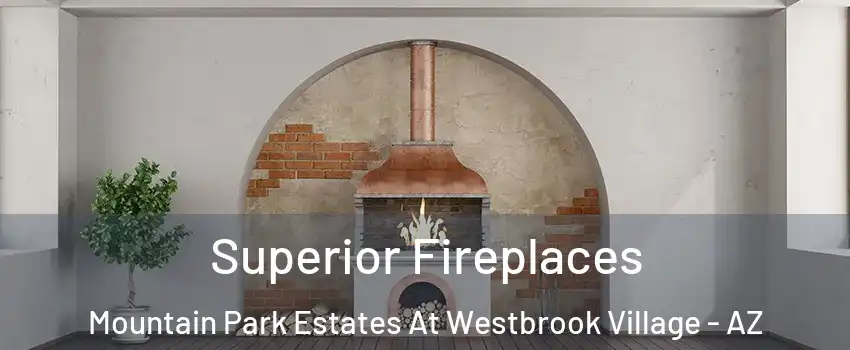 Superior Fireplaces Mountain Park Estates At Westbrook Village - AZ