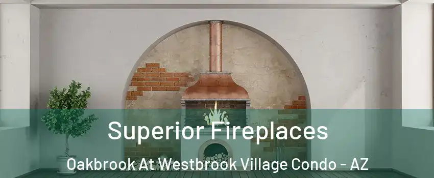 Superior Fireplaces Oakbrook At Westbrook Village Condo - AZ