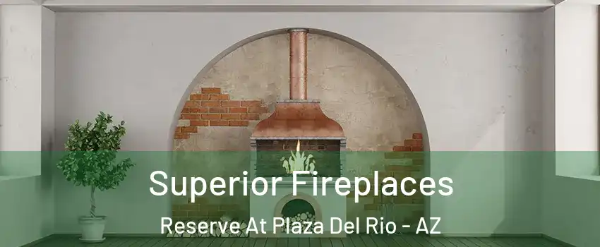 Superior Fireplaces Reserve At Plaza Del Rio - AZ