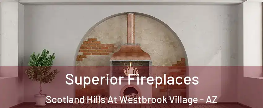 Superior Fireplaces Scotland Hills At Westbrook Village - AZ