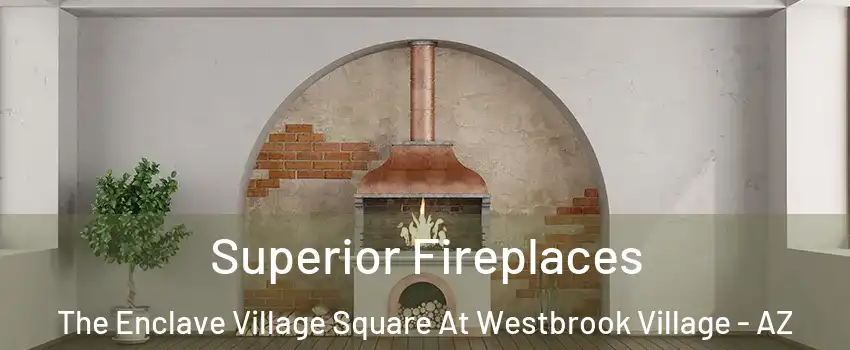 Superior Fireplaces The Enclave Village Square At Westbrook Village - AZ