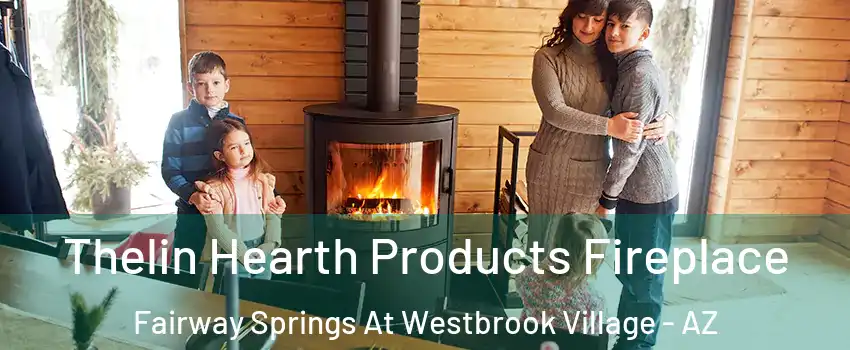 Thelin Hearth Products Fireplace Fairway Springs At Westbrook Village - AZ