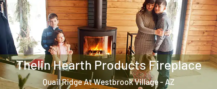 Thelin Hearth Products Fireplace Quail Ridge At Westbrook Village - AZ