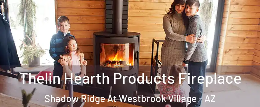 Thelin Hearth Products Fireplace Shadow Ridge At Westbrook Village - AZ