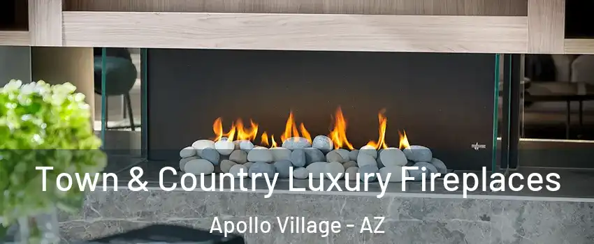 Town & Country Luxury Fireplaces Apollo Village - AZ