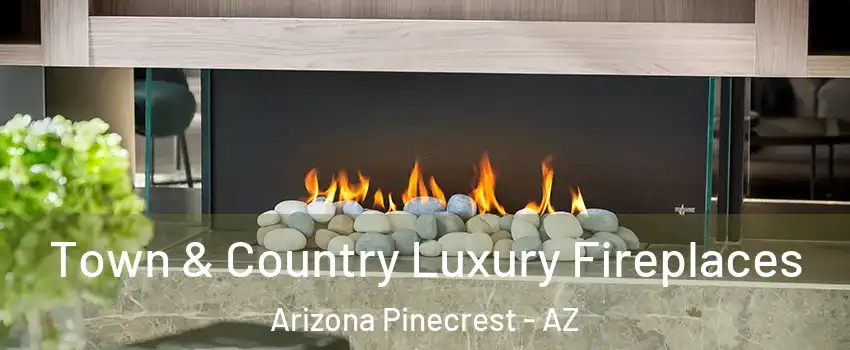 Town & Country Luxury Fireplaces Arizona Pinecrest - AZ