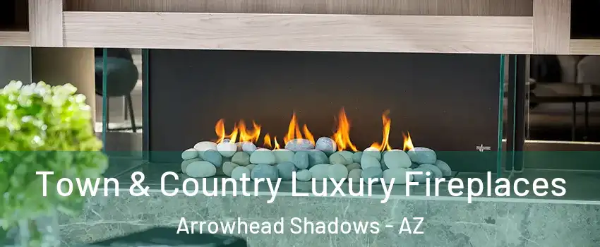 Town & Country Luxury Fireplaces Arrowhead Shadows - AZ