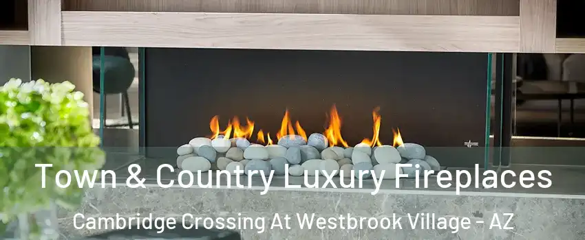 Town & Country Luxury Fireplaces Cambridge Crossing At Westbrook Village - AZ