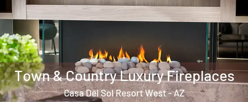 Town & Country Luxury Fireplaces Casa Del Sol Resort West - AZ