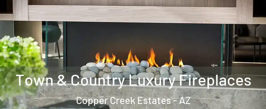 Town & Country Luxury Fireplaces Copper Creek Estates - AZ