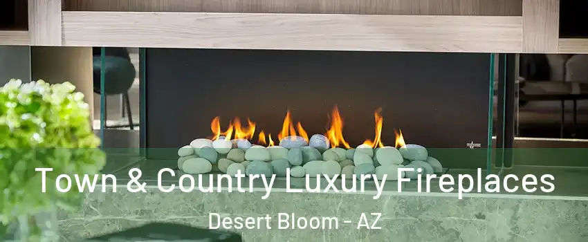Town & Country Luxury Fireplaces Desert Bloom - AZ