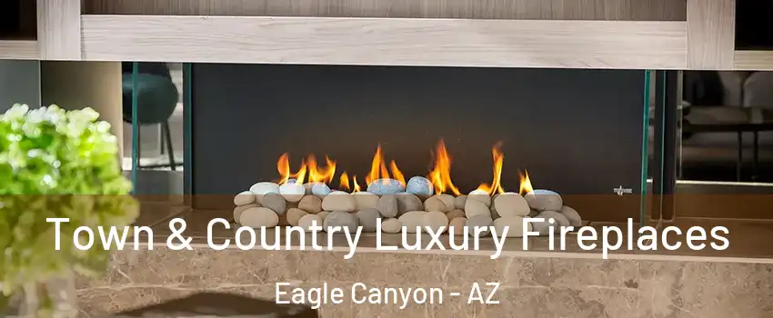 Town & Country Luxury Fireplaces Eagle Canyon - AZ