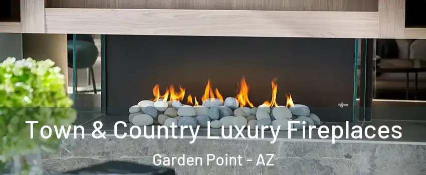Town & Country Luxury Fireplaces Garden Point - AZ