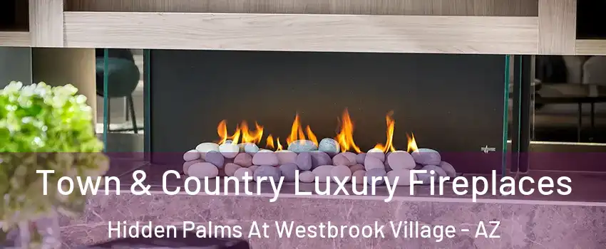 Town & Country Luxury Fireplaces Hidden Palms At Westbrook Village - AZ