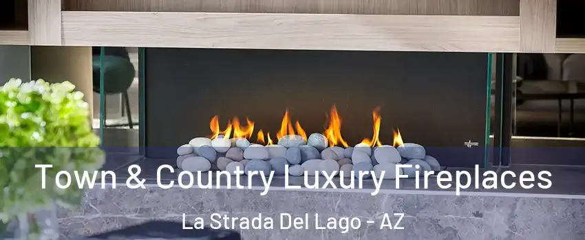 Town & Country Luxury Fireplaces La Strada Del Lago - AZ