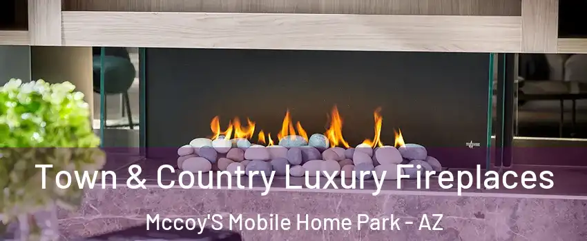 Town & Country Luxury Fireplaces Mccoy'S Mobile Home Park - AZ