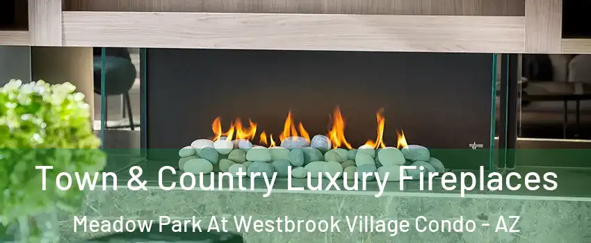 Town & Country Luxury Fireplaces Meadow Park At Westbrook Village Condo - AZ